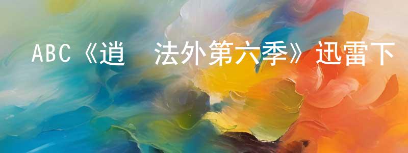 ABC《逍遙法外第六季》迅雷下載/在線觀看/百度云-犯罪/歷史載-美劇天堂 鄧中華的blog